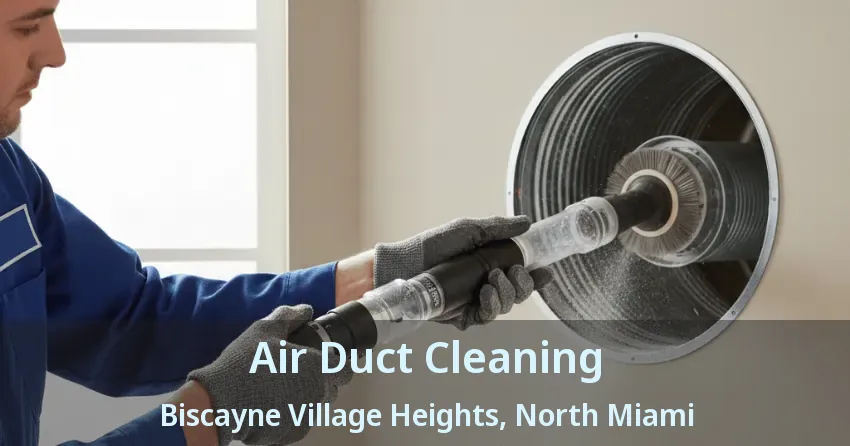 Air Duct Cleaning Biscayne Village Heights, North Miami - FL