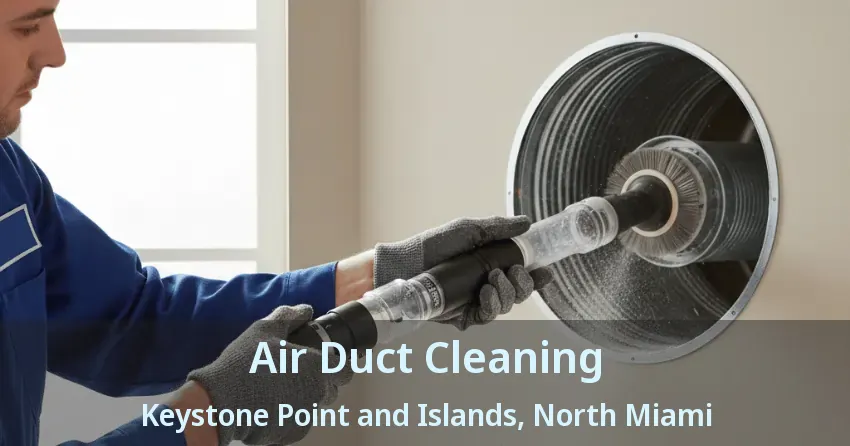 Air Duct Cleaning Keystone Point and Islands, North Miami - FL