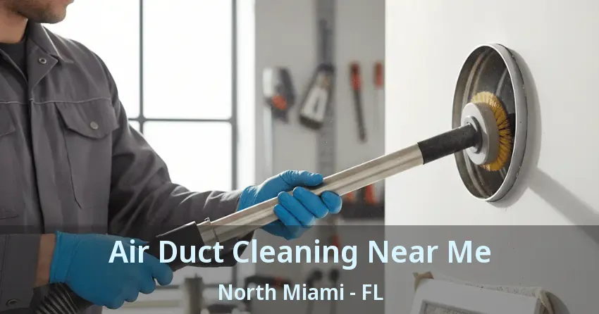 Air Duct Cleaning Near Me North Miami - FL