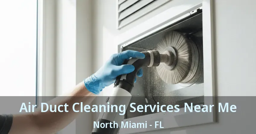 Air Duct Cleaning Services Near Me North Miami - FL