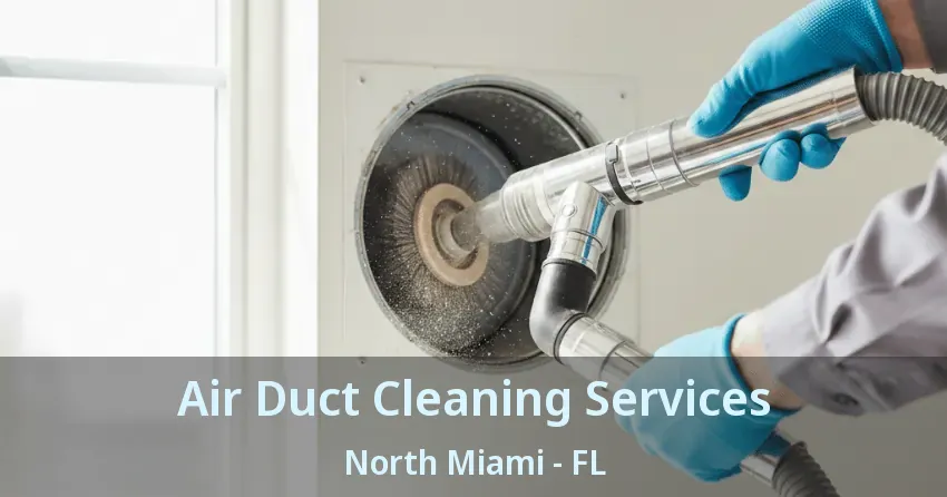 Air Duct Cleaning Services North Miami - FL Air Duct Cleaning Services North Miami - FL