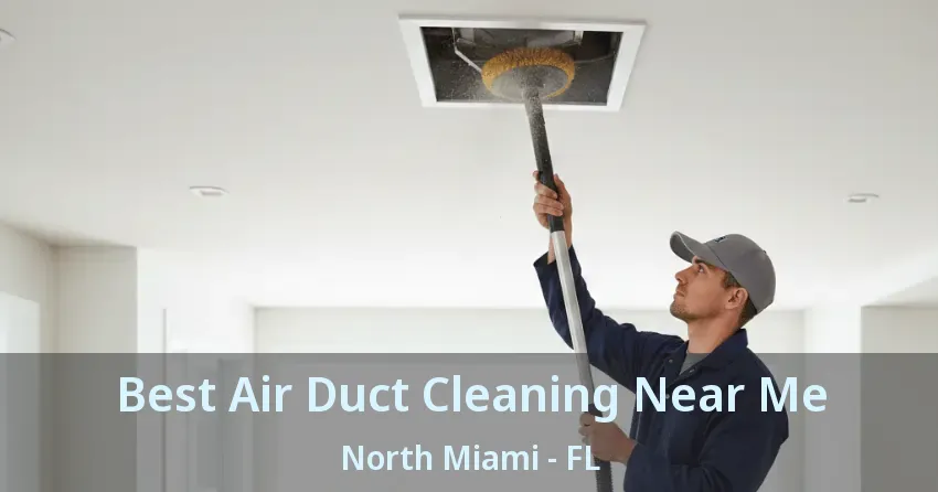 Best Air Duct Cleaning Near Me North Miami - FL Best Air Duct Cleaning Near Me North Miami - FL