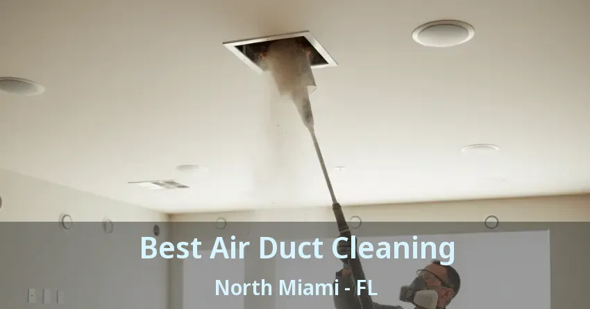 Best Air Duct Cleaning North Miami - FL Best Air Duct Cleaning North Miami - FL