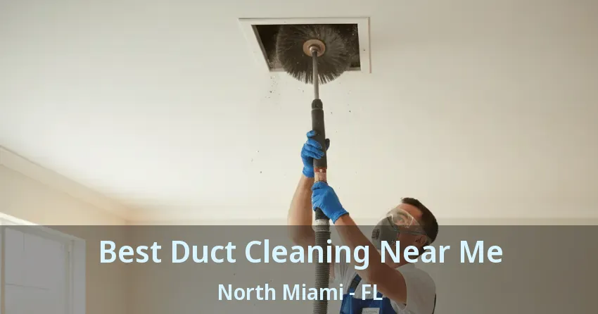 Best Duct Cleaning Near Me North Miami - FL