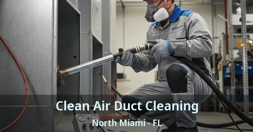 Clean Air Duct Cleaning North Miami - FL Clean Air Duct Cleaning North Miami - FL