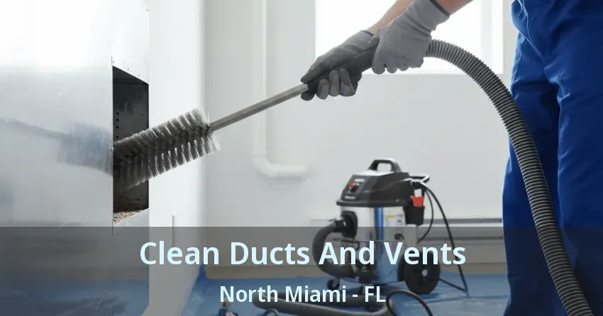 Clean Ducts And Vents North Miami - FL Clean Ducts And Vents North Miami - FL