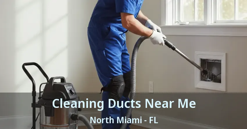 Cleaning Ducts Near Me North Miami - FL