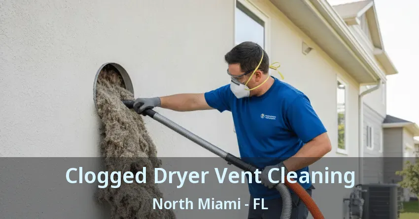 Clogged Dryer Vent Cleaning North Miami - FL Clogged Dryer Vent Cleaning North Miami - FL