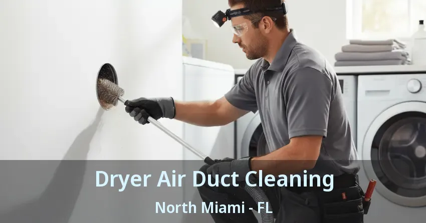 Dryer Air Duct Cleaning North Miami - FL Dryer Air Duct Cleaning North Miami - FL