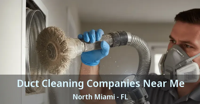 Duct Cleaning Companies Near Me North Miami - FL