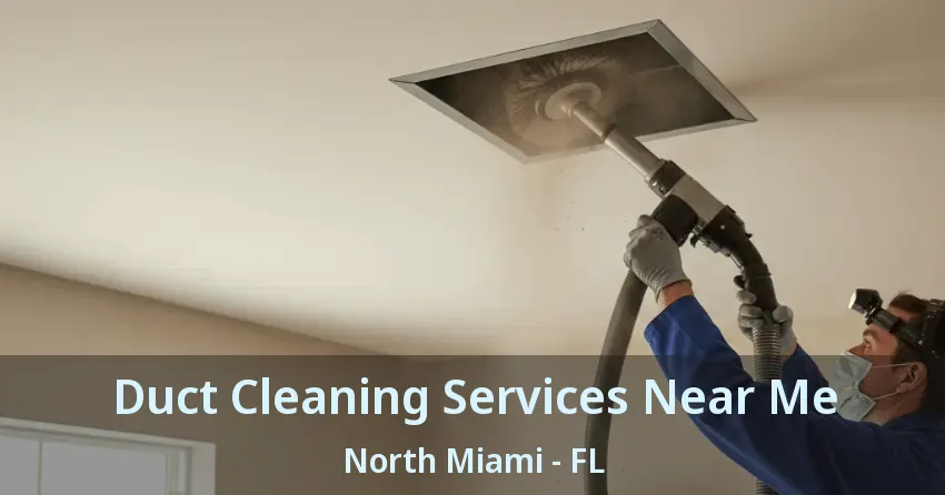 Duct Cleaning Services Near Me North Miami - FL