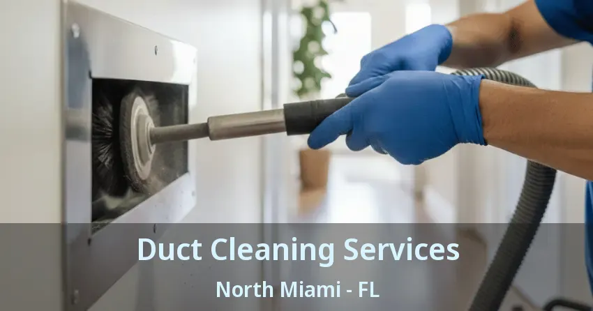 Duct Cleaning Services North Miami - FL