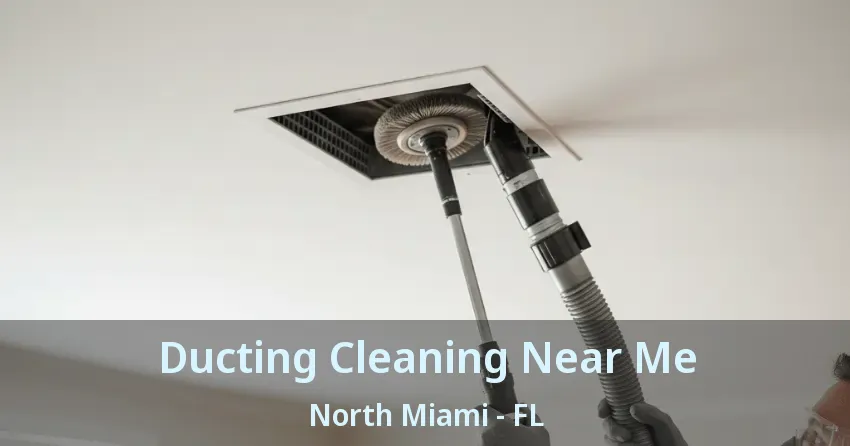Ducting Cleaning Near Me North Miami - FL