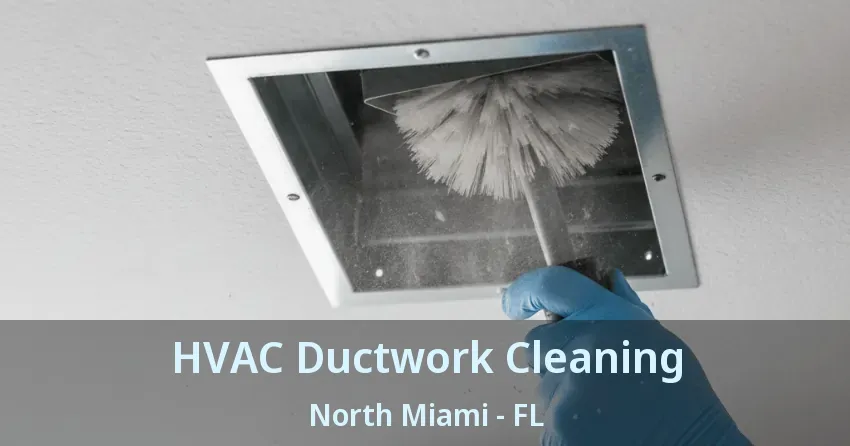 HVAC Ductwork Cleaning North Miami - FL HVAC Ductwork Cleaning North Miami - FL