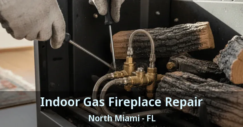 Indoor Gas Fireplace Repair North Miami - FL Indoor Gas Fireplace Repair North Miami - FL