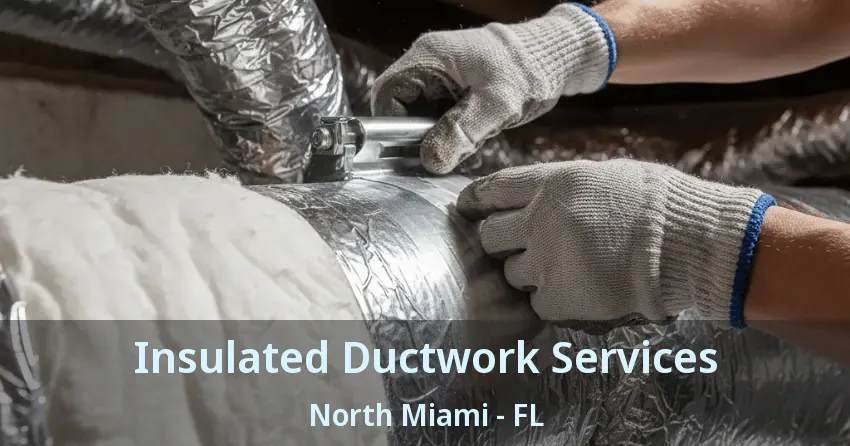 Insulated Ductwork Services North Miami - FL