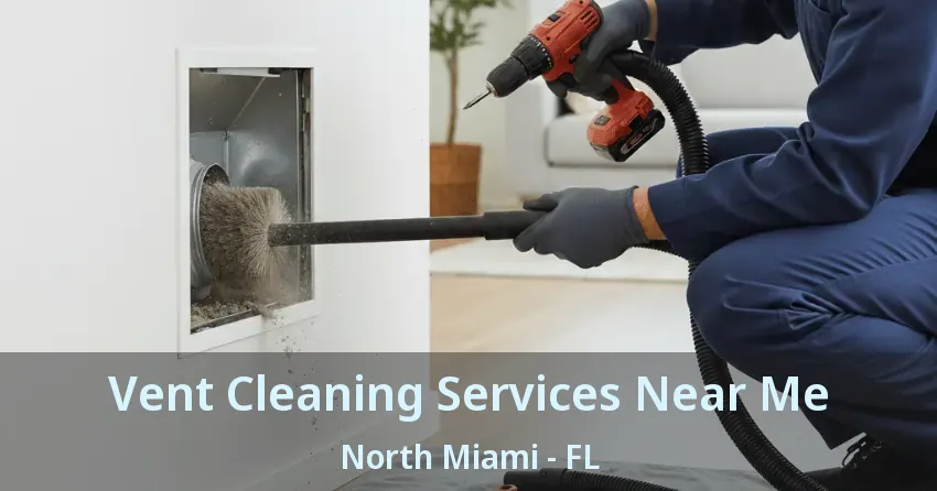 Vent Cleaning Services Near Me North Miami - FL Vent Cleaning Services Near Me North Miami - FL
