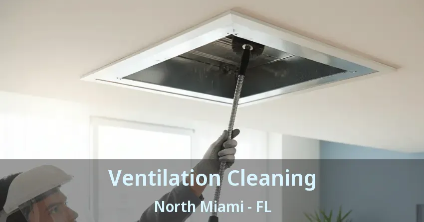 Ventilation Cleaning North Miami - FL Ventilation Cleaning North Miami - FL